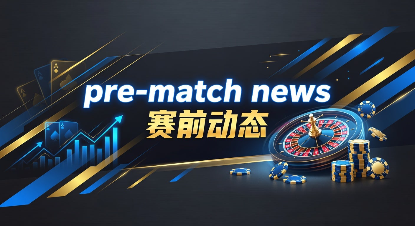 pre-match news 赛前动态：PM国际体育官网赛前观察